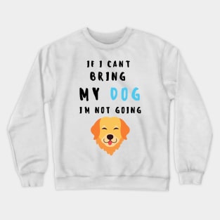 if i can't bring my dog i'm not going - print Crewneck Sweatshirt